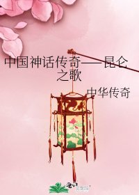 中国神话传奇——昆仑之歌